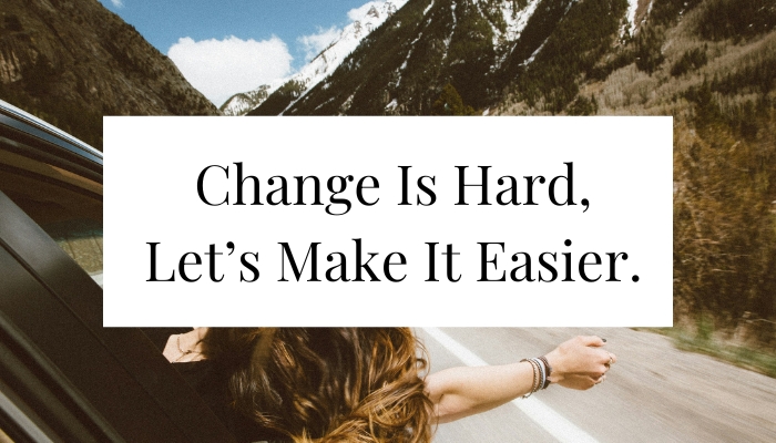 Change is Hard. Here’s How You Can Make It Easier.